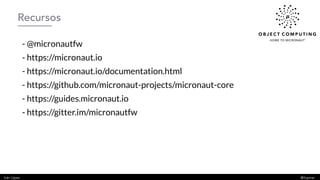 Iván López @ilopmar
- @micronautfw
- https://micronaut.io
- https://micronaut.io/documentation.html
- https://github.com/m...