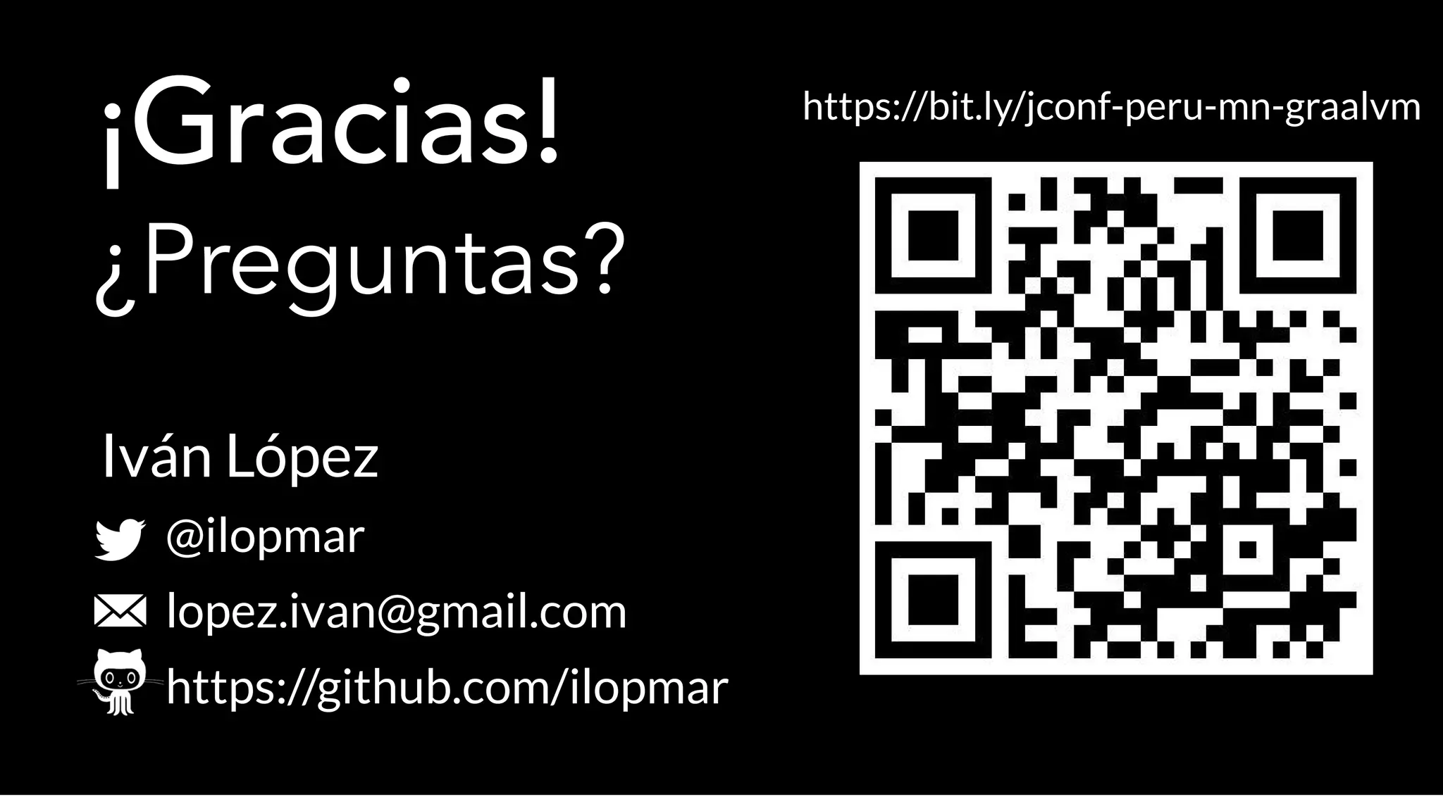 ¡Gracias!
@ilopmar
lopez.ivan@gmail.com
https://github.com/ilopmar
Iván López
https://bit.ly/jconf-peru-mn-graalvm
¿Preguntas?
 