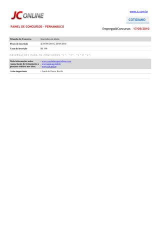 www.jc.com.br




PAINEL DE CONCURSOS - PERNAMBUCO
                                                                 Empregos&Concursos 17/05/2010


Situação do Concurso          Inscrições em aberto

Prazo de inscrição            de 05/05/2010 a 20/05/2010

Taxa de inscrição             R$ 100

OBSERVAÇÕES PARA OS CONCURSOS “1”, “2”, “3” E “4”:

Mais informações sobre         - www.escoladeespecialistas.com
vagas, locais de treinamento e - www.eear.aer.mil.br
processo seletivo nos sites:   - www.fab.mil.br

Aviso importante              - Local de Prova: Recife
 