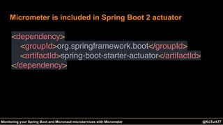 @KoTurk77 The Battle of the IDEs #Devnexus@KoTurk77Monitoring your Spring Boot and Micronaut microservices with Micrometer
Micrometer is included in Spring Boot 2 actuator
<dependency>
<groupId>org.springframework.boot</groupId>
<artifactId>spring-boot-starter-actuator</artifactId>
</dependency>
 