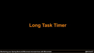 @KoTurk77 The Battle of the IDEs #Devnexus@KoTurk77Monitoring your Spring Boot and Micronaut microservices with Micrometer
Long Task Timer
 