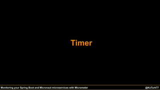 @KoTurk77 The Battle of the IDEs #Devnexus@KoTurk77Monitoring your Spring Boot and Micronaut microservices with Micrometer
Timer
 