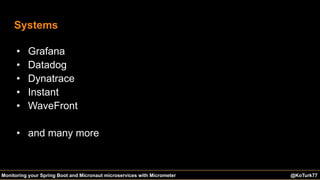@KoTurk77 The Battle of the IDEs #Devnexus@KoTurk77Monitoring your Spring Boot and Micronaut microservices with Micrometer
Systems
• Grafana
• Datadog
• Dynatrace
• Instant
• WaveFront
• and many more
 