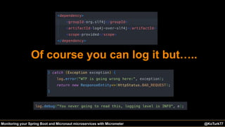 @KoTurk77 The Battle of the IDEs #Devnexus@KoTurk77Monitoring your Spring Boot and Micronaut microservices with Micrometer
Of course you can log it but…..
 