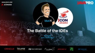 The Battle of the IDEs
JCON2020#
www.jcon.one
Ko Turk
Senior Java Developer
Our Partners 2020:
 