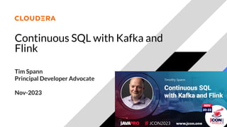 Continuous SQL with Kafka and
Flink
Tim Spann
Principal Developer Advocate
Nov-2023
 