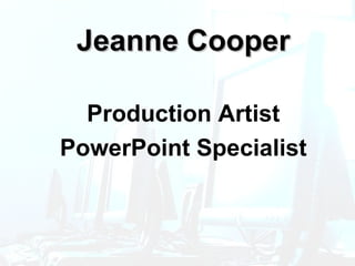 Jeanne Cooper
Production Artist
PowerPoint Specialist

 