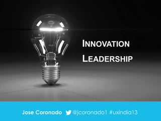 INNOVATION
LEADERSHIP

Jose Coronado

@jcoronado1 #uxindia13

 