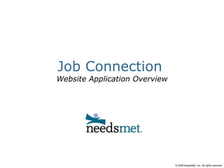 Job Connection   Website Application Overview © 2009 NeedsMet, Inc. All rights reserved 