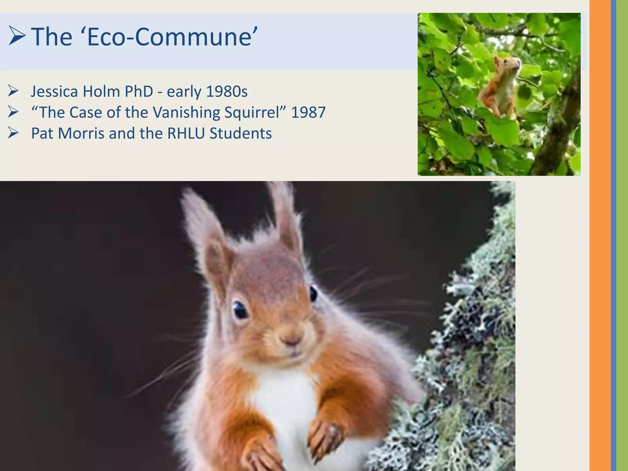 The ‘Eco-Commune’
 Jessica Holm PhD - early 1980s
 “The Case of the Vanishing Squirrel” 1987
 Pat Morris and the RHLU Students
 