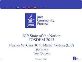 JCP State of the Nation
               FOSDEM 2013
    Heather VanCura (JCP), Martijn Verburg (LJC)
                      @jcp_org
                    http://jcp.org
1                    February 2013
 