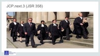 Now the lawyers are involved!
JCP.next.3 (JSR 358)
 