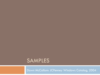 SAMPLES
Dawn McCallum: JCPenney Windows Catalog, 2004
 