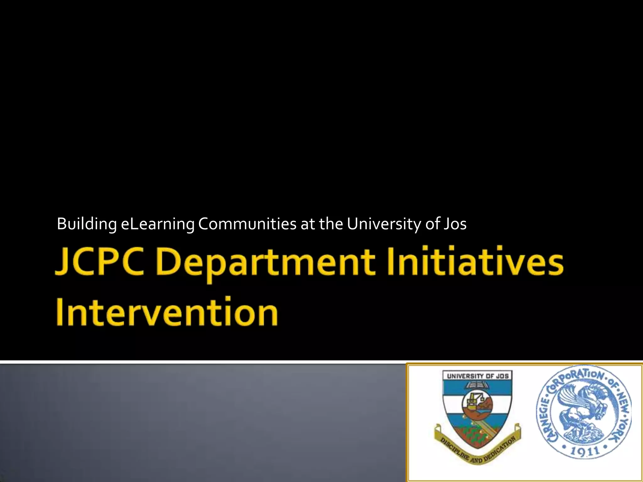 JCPC Department Initiatives InterventionBuilding eLearning Communities at the University of Jos