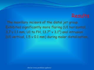 Distalisation Jet Pendulum appliance versus distal jet distalizing appliance. | PPTX