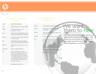 RADIO
          jcp: “Soundtrack of Your Life”                              jcp: “Express Your Style ”
                   30 Seconds                                                30 Seconds



                                                                                                                         We want
 MUSIC:           UPBEAT MUSIC BEGINS
                                                             MUSIC:        GUITAR BEGINS UPBEAT CHORDS
 SFX:             JEWELRY JINGLES IN CUE W/ MUSIC

 WMN 1:


 SFX 2:
                  The jingle of my jewelry is the
                  soundtrack to my life

                  HEELS CLICK ON PAVEMENT, IN CUE
                                                             WMN 2:
                                                                           personalities

                                                                           I want my house to be cozy without cost-
                                                                           ing a fortune
                                                                                                                         them to hear
                  W/ MUSIC AND JINGLE OF JEWELRY
                                                             WMN 3:        I love to mix and match my accessories!
 WMN 2:           The click of my heels makes me feel like                                                               departments and the entire jcp store. Using
                  I’m on the runway
                                                             VO:           At jcp, we appreciate all the little things   30-second commercials, we are able to run
                                                                           that make you, you. And with exclusive
 SFX:             POTS AND PANS AND COOKING
                                                                           brands like MNG by Mango, Bisou Bisou         more spots and reach more of our target
                  SOUNDS, PLUS JEWELRY AND HEELS
                                                                                                                         market. Repetition is everything!
 WMN 3:           Sometimes I’ll dress up just to cook a
                                                                           matter where your day takes you, jcp has
                  meal

 SFX/MUSIC:       FADES TO BACKGROUND
                                                                           Visit a jcp store today and see what’s new!
 VO:              At jcp, we believe every woman
                                                                           jcp, because you’re you.
                  has her own soundtrack. That’s why at
                  jcp we have designed products that


                  or cooking a great meal, jcp will help
                  you shine. Visit a jcp store near you to
                  see what else is new!

                  jcp, because you’re you.




14
 