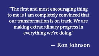 "The first and most encouraging thing
to me is I am completely convinced that
our transformation is on track. We are
making extraordinary progress in
everything we’re doing.”
— Ron Johnson
 