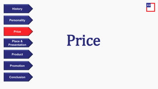 Price
Personality
History
Place &
Presentation
Product
Promotion
Conclusion
Price
 