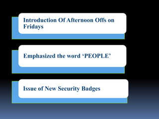 Introduction Of Afternoon Offs on
Fridays
Emphasized the word ‘PEOPLE’
Issue of New Security Badges
 
