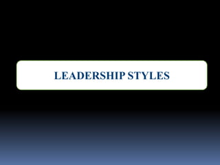 LEADERSHIP STYLES
 