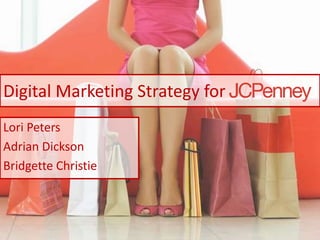 Digital Marketing Strategy for
Lori Peters
Adrian Dickson
Bridgette Christie
 
