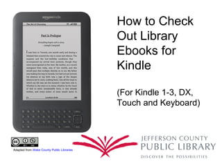 How to Check
                                            Out Library
                                            Ebooks for
                                            Kindle

                                            (For Kindle 1-3, DX,
                                            Touch and Keyboard)




Adapted from Wake County Public Libraries
 