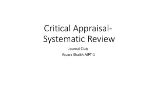 Critical Appraisal-
Systematic Review
Journal Club
Yousra Shaikh MPT-1
 