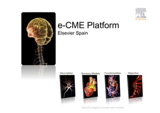 e-CME Platform
Elsevier Spain




 Descrip(on   Business Models      Func(onali(es        Objec(ve




              Click the images to browse each content
 