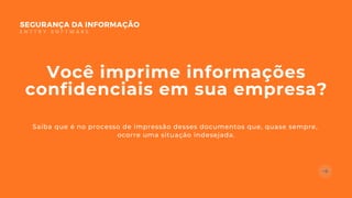 Você imprime informações
confidenciais em sua empresa?
Saiba que é no processo de impressão desses documentos que, quase sempre,
ocorre uma situação indesejada.
SEGURANÇA DA INFORMAÇÃO
E N T T R Y S O F T W A R E
 