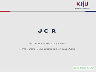 J C R Journal Citation Reports http://isiknowledge.com/jcr 