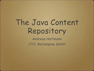 The Java Content
   Repository
    Andreas Hartmann
   CTO, BeCompany GmbH