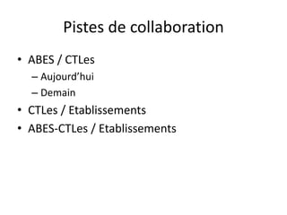 Pistes de collaboration
• ABES / CTLes
– Aujourd’hui
– Demain
• CTLes / Etablissements
• ABES-CTLes / Etablissements
 