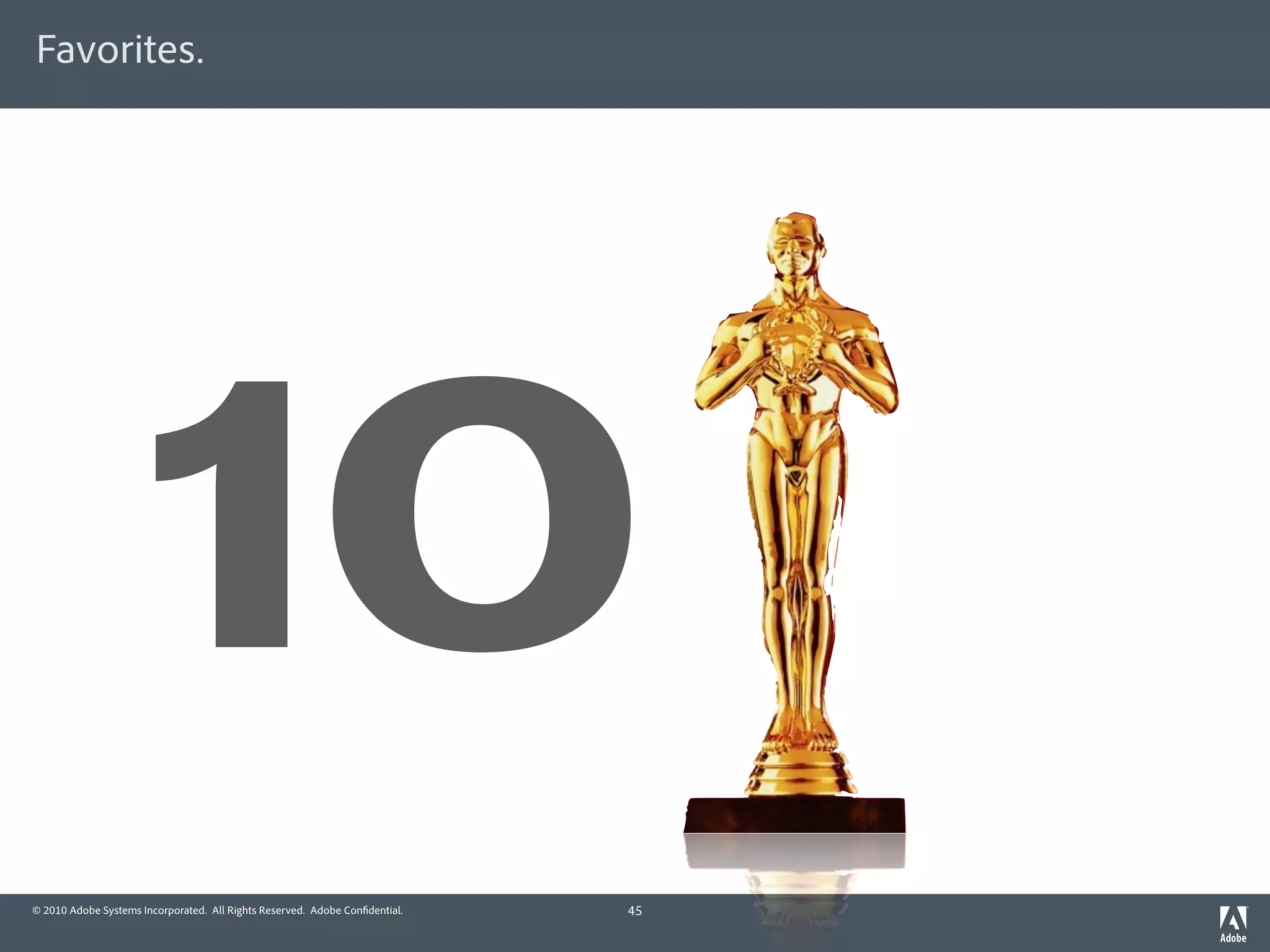Favorites.




          10
© 2010 Adobe Systems Incorporated. All Rights Reserved. Adobe Con dential.   45
 