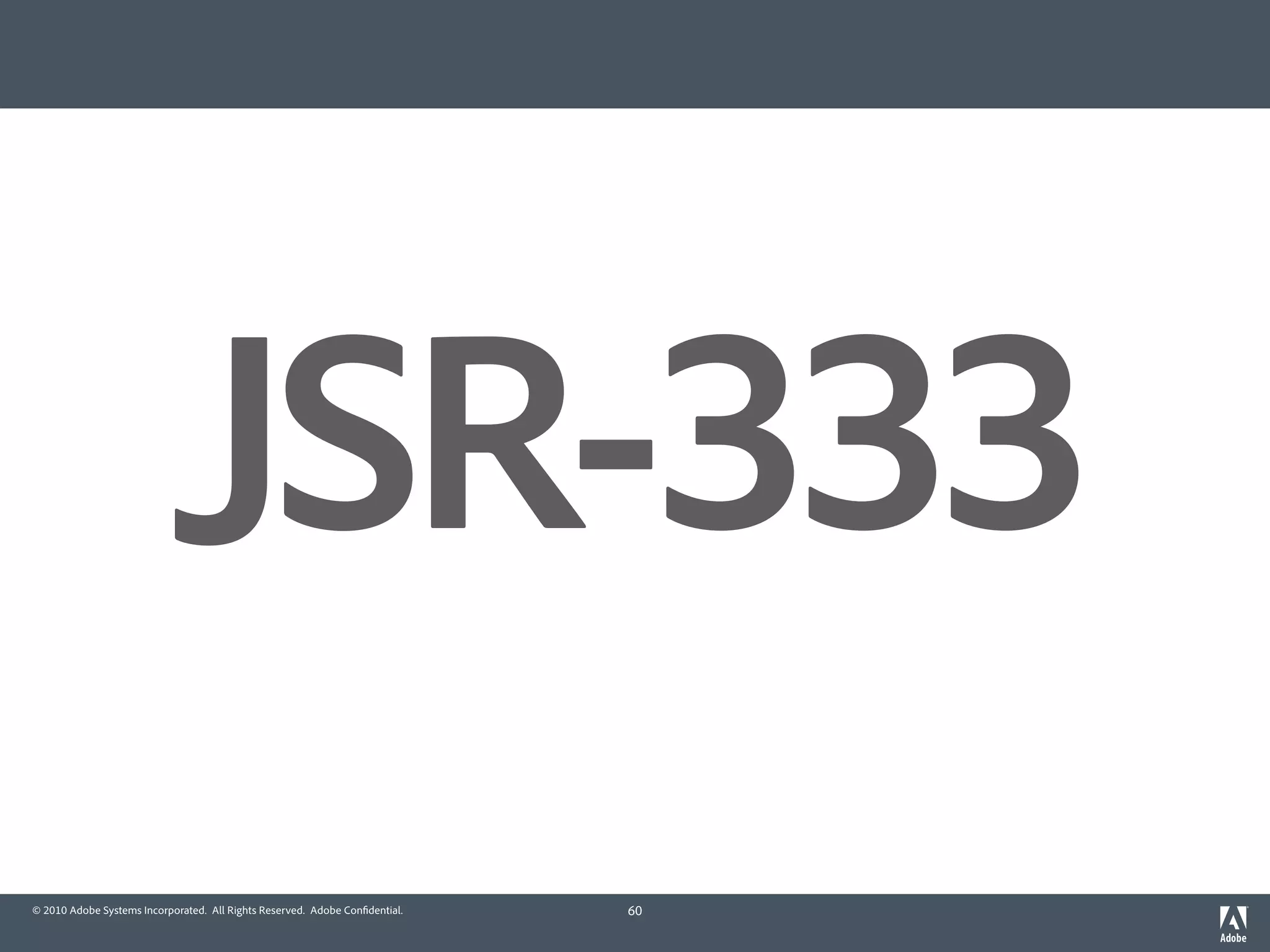 JSR-333
© 2010 Adobe Systems Incorporated. All Rights Reserved. Adobe Con dential.   60
 
