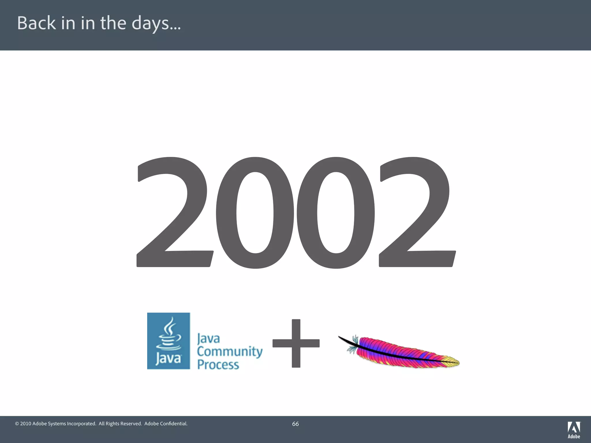 Back in in the days...




                                                2002
                                                                             +
© 2010 Adobe Systems Incorporated. All Rights Reserved. Adobe Con dential.   66
 