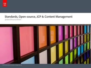 Standards, Open-source, JCP & Content Management
      @davidnuescheler




© 2010 Adobe Systems Incorporated. All Rights Reserved.
 