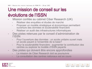 14
Une mission de conseil sur les
évolutions de l’ISSN
- Mission confiée au cabinet Ciber Research (UK)
- Réaliser des enq...