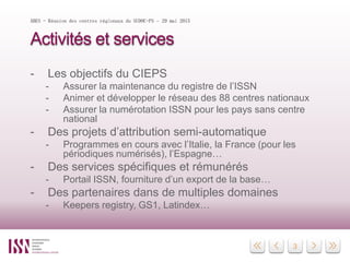3
Activités et services
- Les objectifs du CIEPS
- Assurer la maintenance du registre de l’ISSN
- Animer et développer le ...