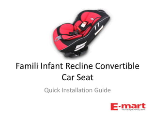 Famili Infant Recline Convertible
             Car Seat
       Quick Installation Guide
 