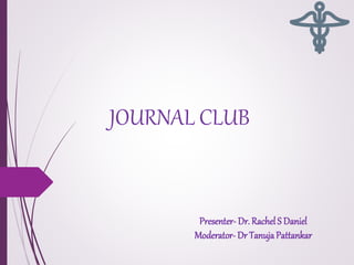 JOURNAL CLUB
Presenter- Dr. Rachel S Daniel
Moderator- Dr TanujaPattankar
 