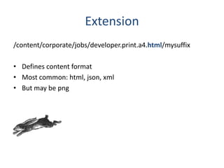 Extension
/content/corporate/jobs/developer.print.a4.html/mysuffix
• Defines content format
• Most common: html, json, xml
• But may be png
 