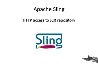 Apache Sling
HTTP access to JCR repository
 