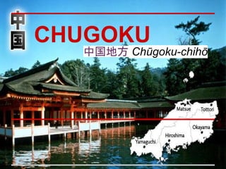 CHUGOKU

中国地方 Chūgoku-chihō

 