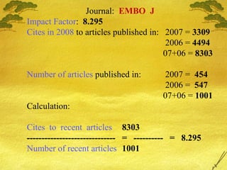 Journal:  EMBO  J Impact Factor :  8.295    Cites in 2008  to articles published in:  2007   =  3309      2006 =  4494   0...