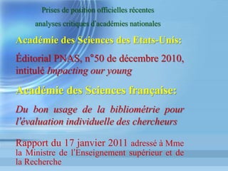 Spécificités SHS
•  Idéalement adapté aux Sciences de la Vie et de
la Matière, le système bibliométrique classique
est inadéquat en Sciences humaines, en raison
notamment de :
!  la primauté des monographies
!  la pérennité des contenus
!  l’importance des « langues nationales » (autres que
l’anglais)
•  En Sciences sociales, l’Économie et la
Psychologie clinique (associée à la Psychiatrie)
sont les moins défavorisées par ce système
" voir Liste JournalBase (INSHS-CNRS)
 