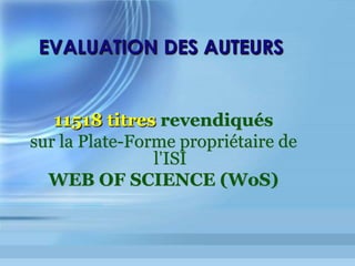 EVALUATION	DES	SOURCES	
(Titres	des	revues)	
JOURNAL CITATION REPORT
(J.C.R.)
Tableau statistique annuel
paraît à la fin du 1er semestre
de l année « n+1 »
2015 (paru en 2016):
8757 titres analysés en STM
3206 en Sci. sociales
 
