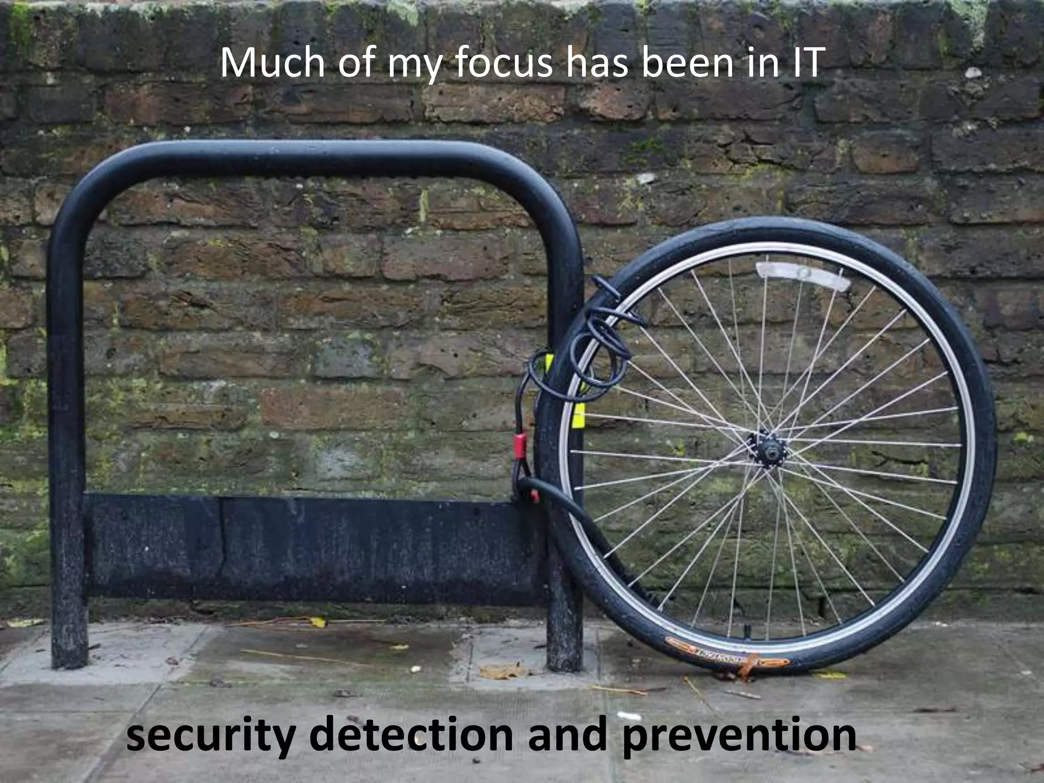 Much of my focus has been in IT
security detection and prevention
 