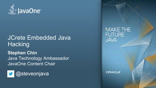 JCrete Embedded Java 
Hacking 
Stephen Chin 
Java Technology Ambassador 
JavaOne Content Chair 
@steveonjava 
 