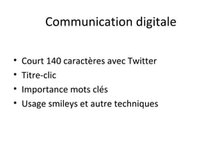 Communication digitale

•   Court 140 caractères avec Twitter
•   Titre-clic
•   Importance mots clés
•   Usage smileys et autre techniques
 