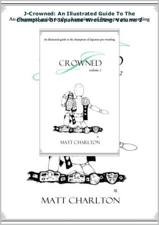 J-Crowned: An Illustrated Guide To The
Champions Of Japanese Wrestling. Volume 2
 